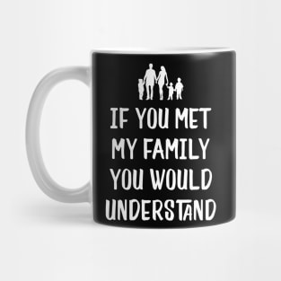 Funny Family Shirts If You Met My Family You'd Understand Mug